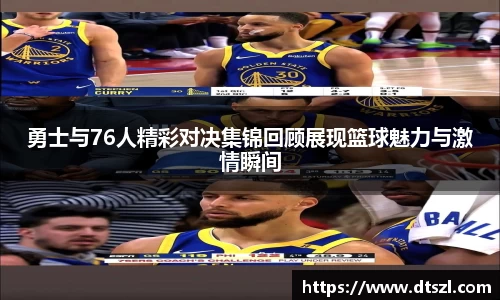 勇士与76人精彩对决集锦回顾展现篮球魅力与激情瞬间