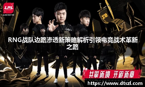 RNG战队边路渗透新策略解析引领电竞战术革新之路